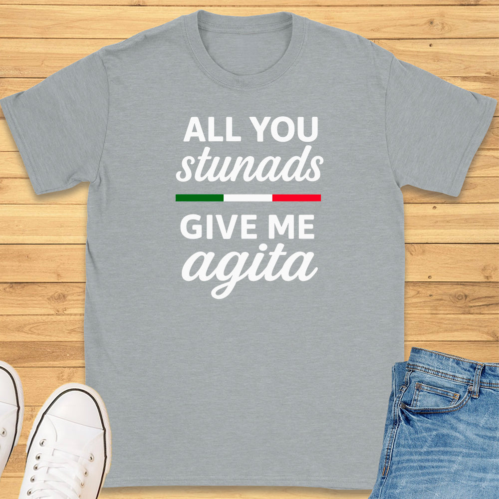 All You Stunads Give Me Agita T-Shirt