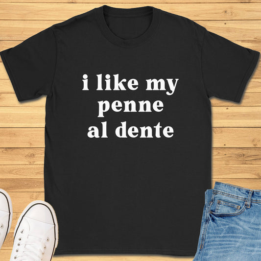 I Like My Penne Al Dente T-Shirt