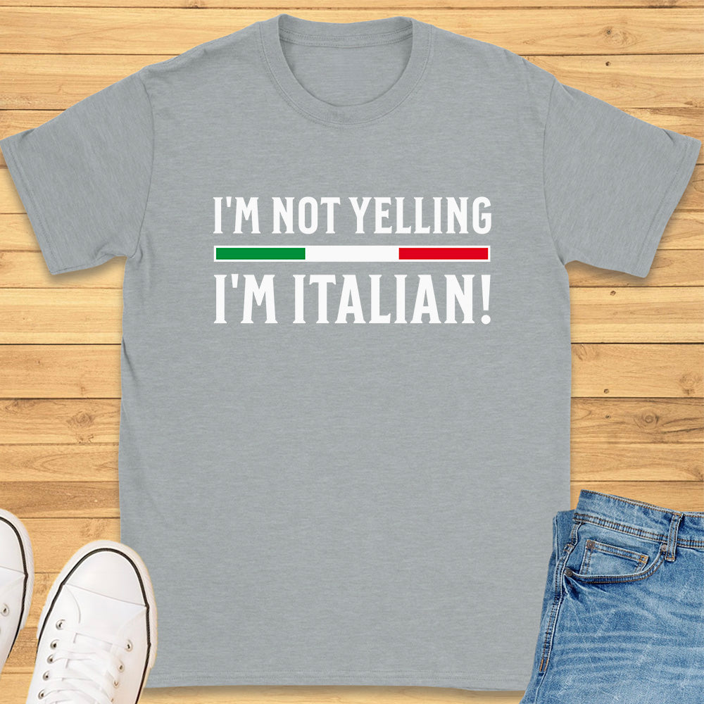 I'm Not Yelling I'm Italian T-Shirt