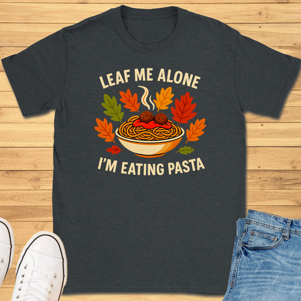 Leaf Me Alone I'm Eating Pasta T-Shirt