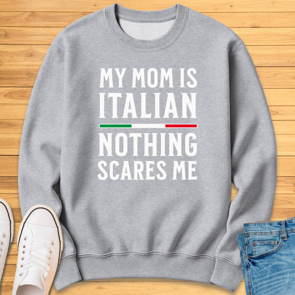 My Mom Is Italian Nothing Scares Me Sweatshirt