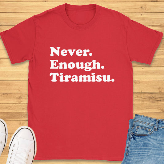 Never Enough Tiramisu T-Shirt