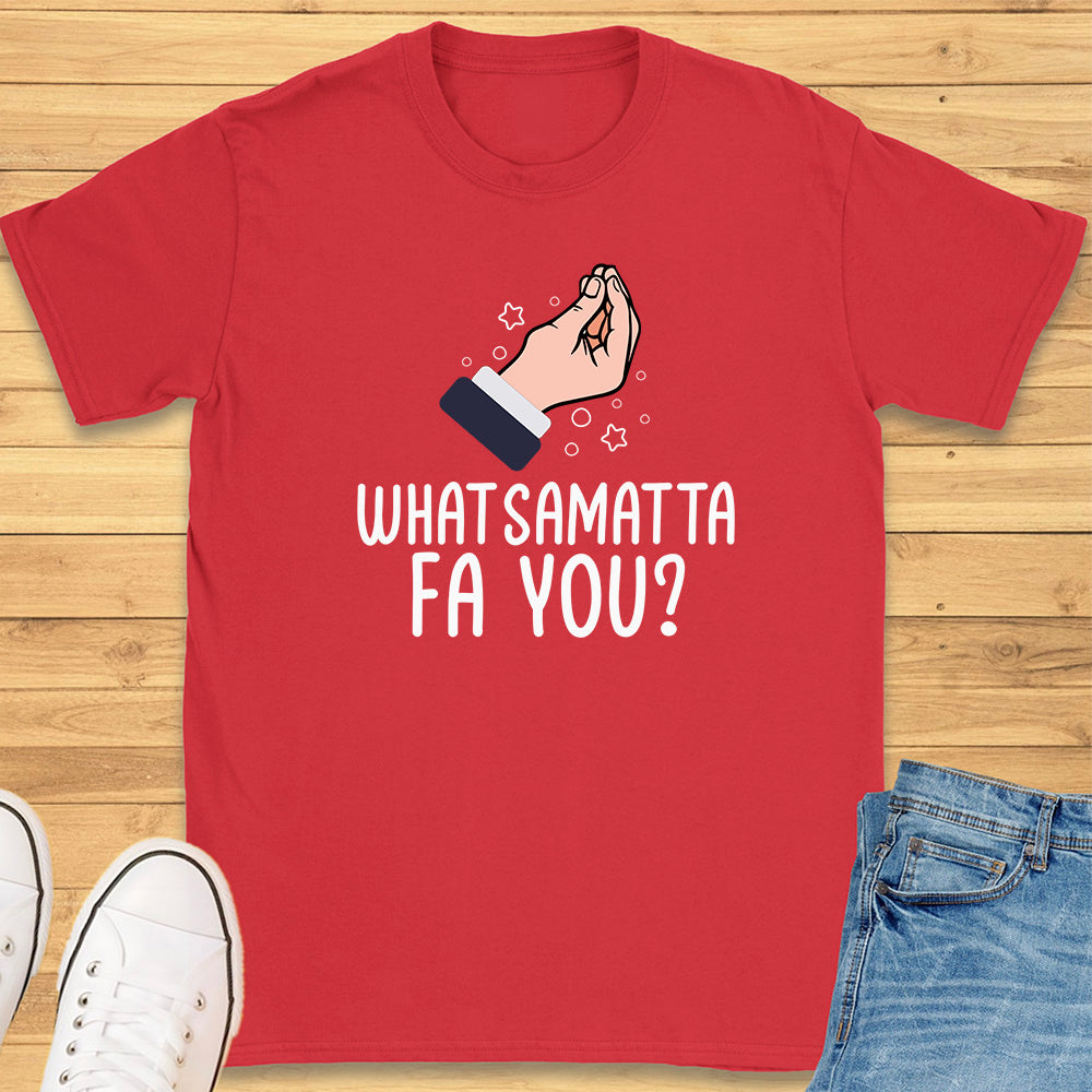 What Samatta Fa You? T-Shirt