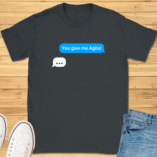 You Give Me Agita Text Message T-Shirt