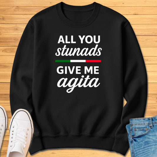 All You Stunads Give Me Agita Sweatshirt