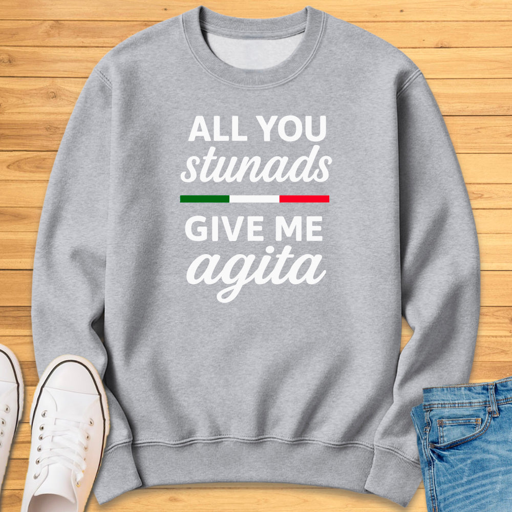 All You Stunads Give Me Agita Sweatshirt