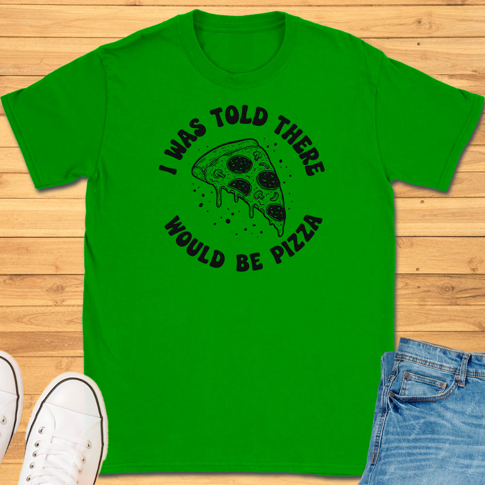 I Was Told There Would Be Pizza T-Shirt