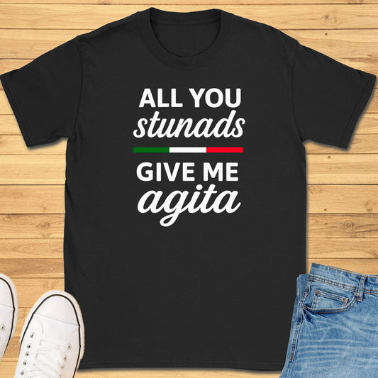 All You Stunads Give Me Agita T-Shirt