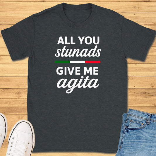 All You Stunads Give Me Agita T-Shirt