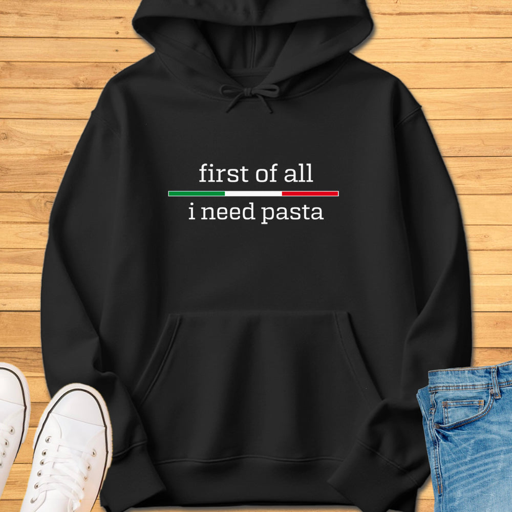 First of All I Need Pasta Hoodie
