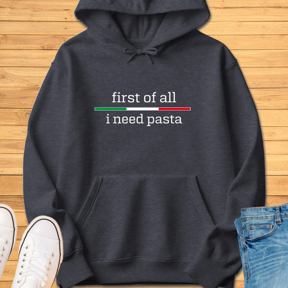 First of All I Need Pasta Hoodie