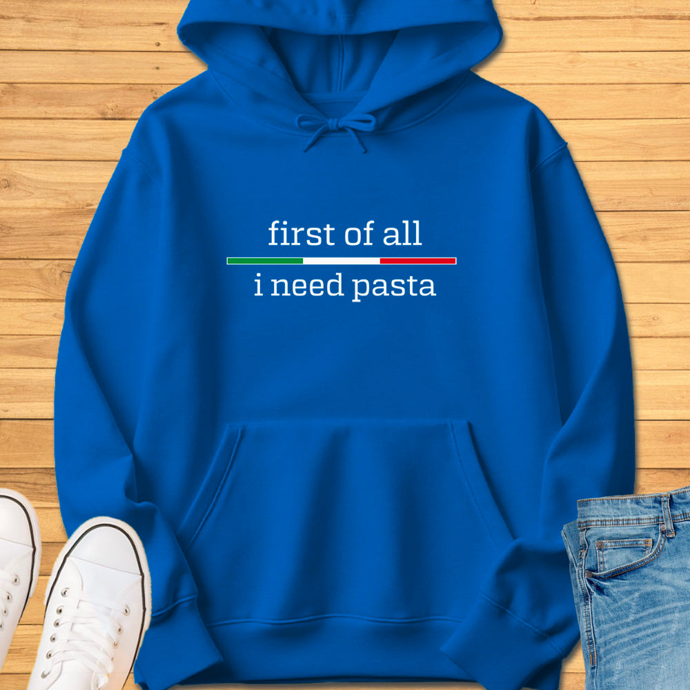 First of All I Need Pasta Hoodie