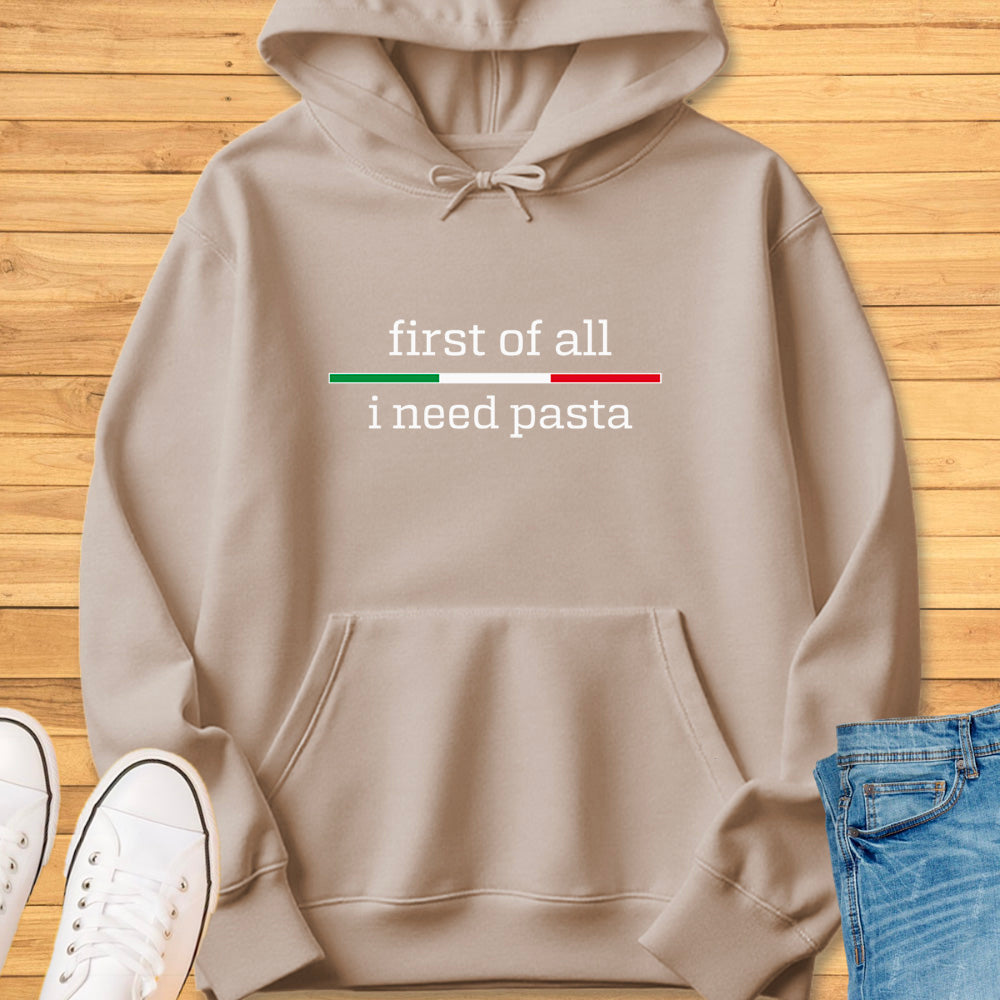 First of All I Need Pasta Hoodie
