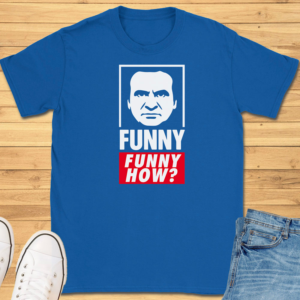 Funny, Funny How? T-Shirt