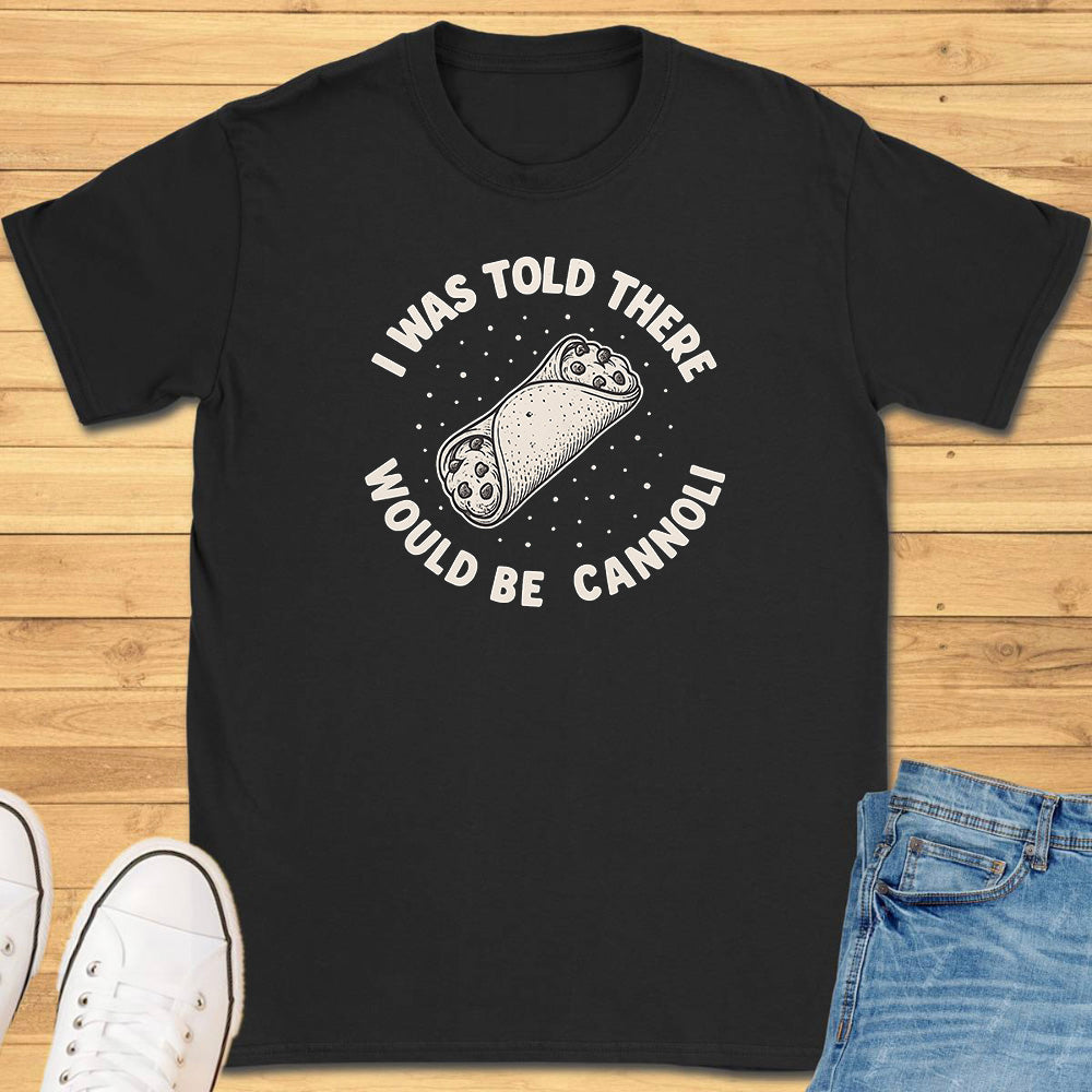 I Was Told There Would Be Cannoli T-Shirt
