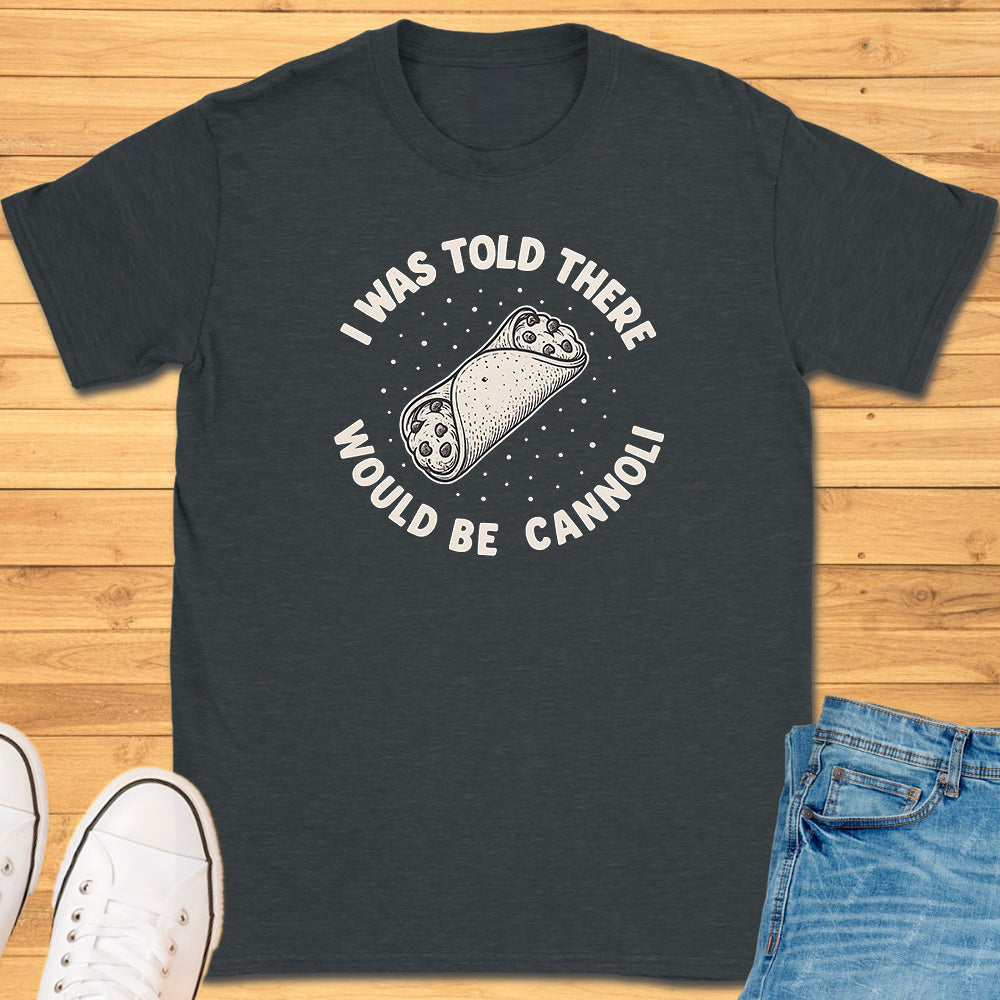 I Was Told There Would Be Cannoli T-Shirt