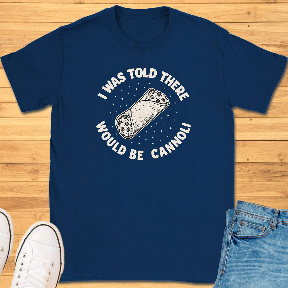 I Was Told There Would Be Cannoli T-Shirt