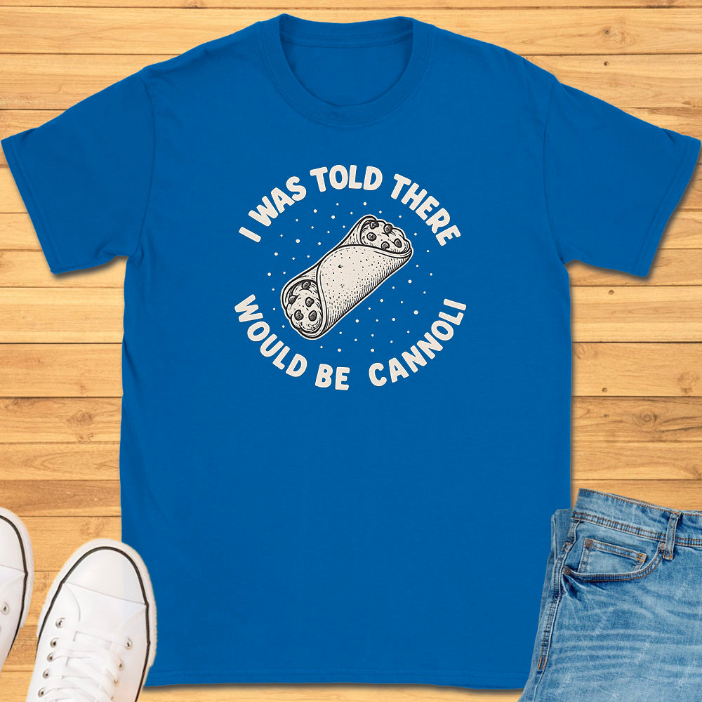 I Was Told There Would Be Cannoli T-Shirt