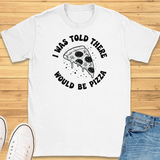 I Was Told There Would Be Pizza T-Shirt