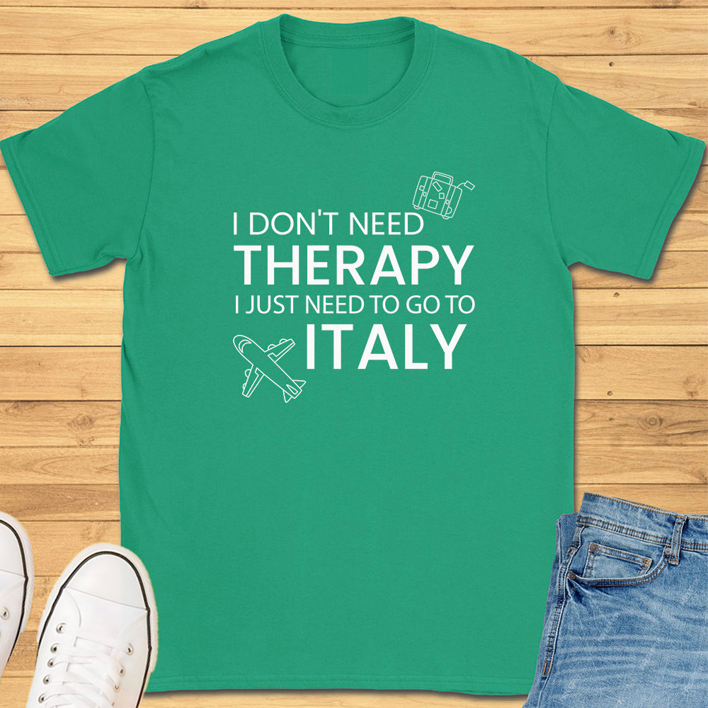 I don't need therapy I just need to go to Italy T-Shirt