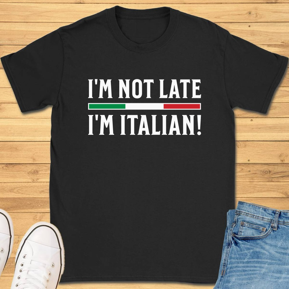I'm Not Late I'm Italian! T-Shirt