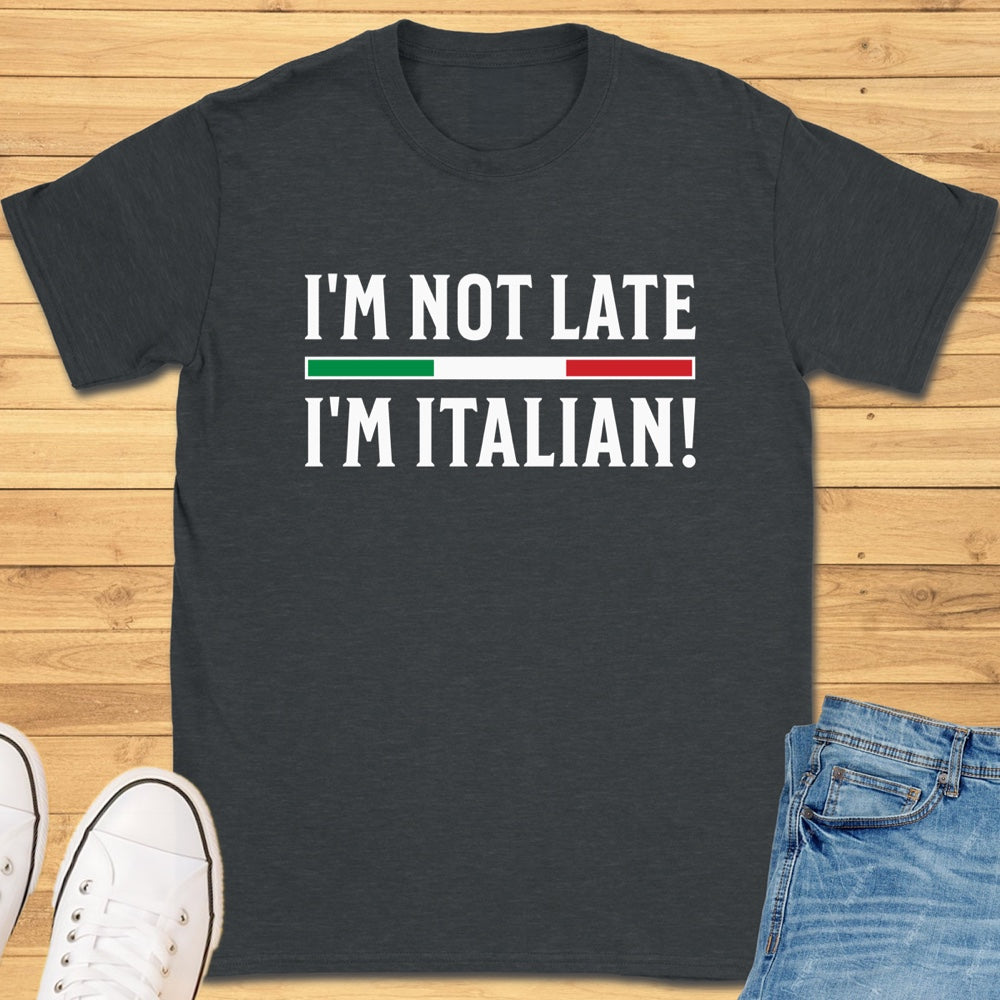 I'm Not Late I'm Italian! T-Shirt