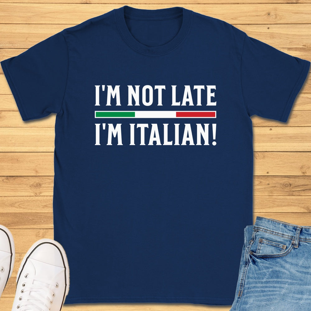 I'm Not Late I'm Italian! T-Shirt