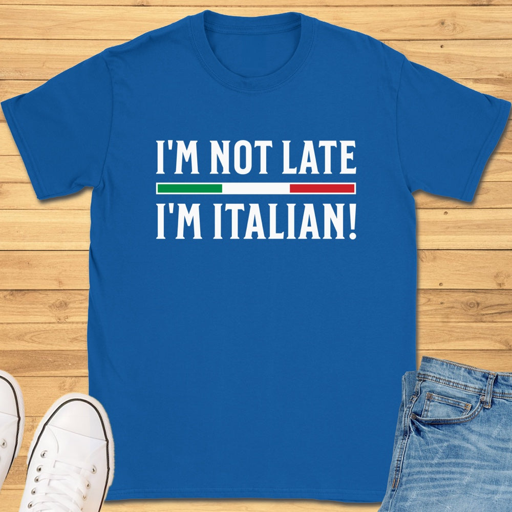 I'm Not Late I'm Italian! T-Shirt