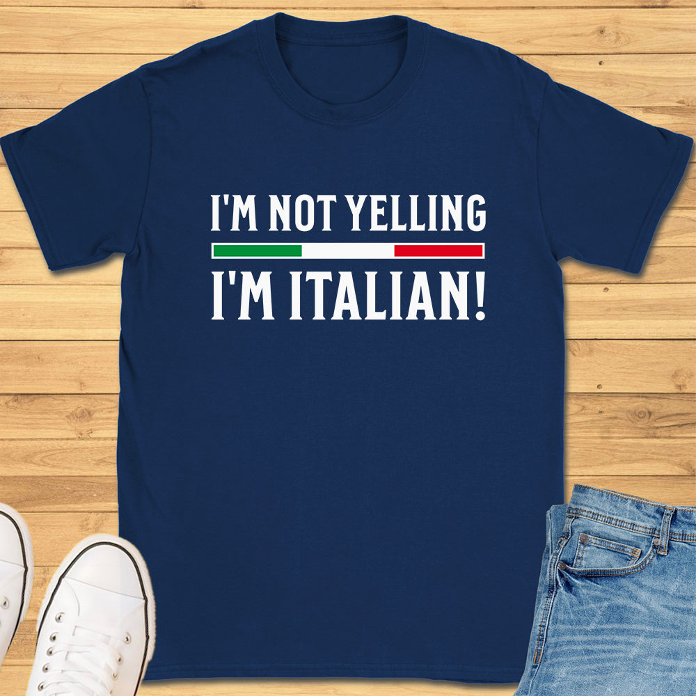 I'm Not Yelling I'm Italian T-Shirt