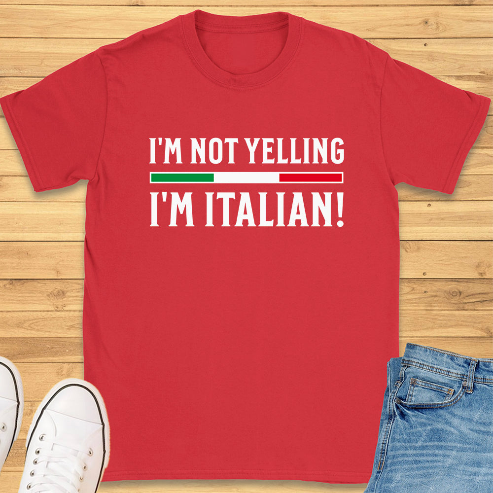 I'm Not Yelling I'm Italian T-Shirt