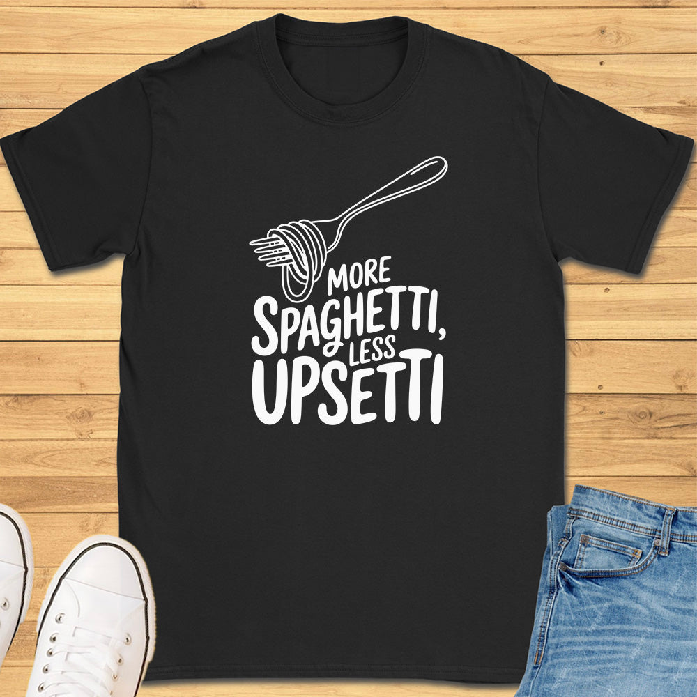 More Spaghetti Less Upsetti T-Shirt