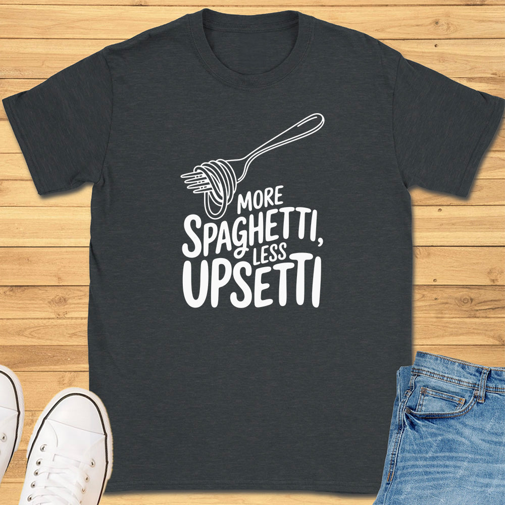More Spaghetti Less Upsetti T-Shirt