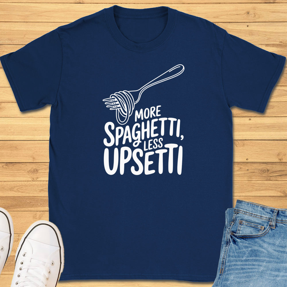 More Spaghetti Less Upsetti T-Shirt