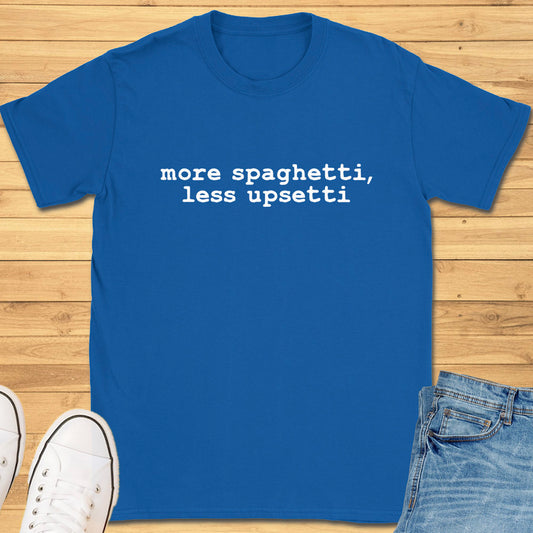 More Spaghetti Less Upsetti T-Shirt