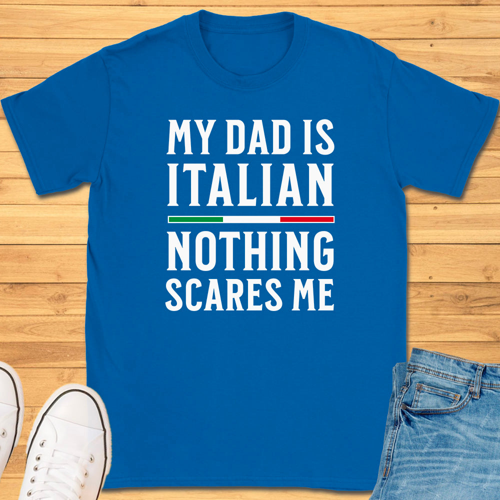 My Dad Is Italian Nothing Scares Me T-Shirt