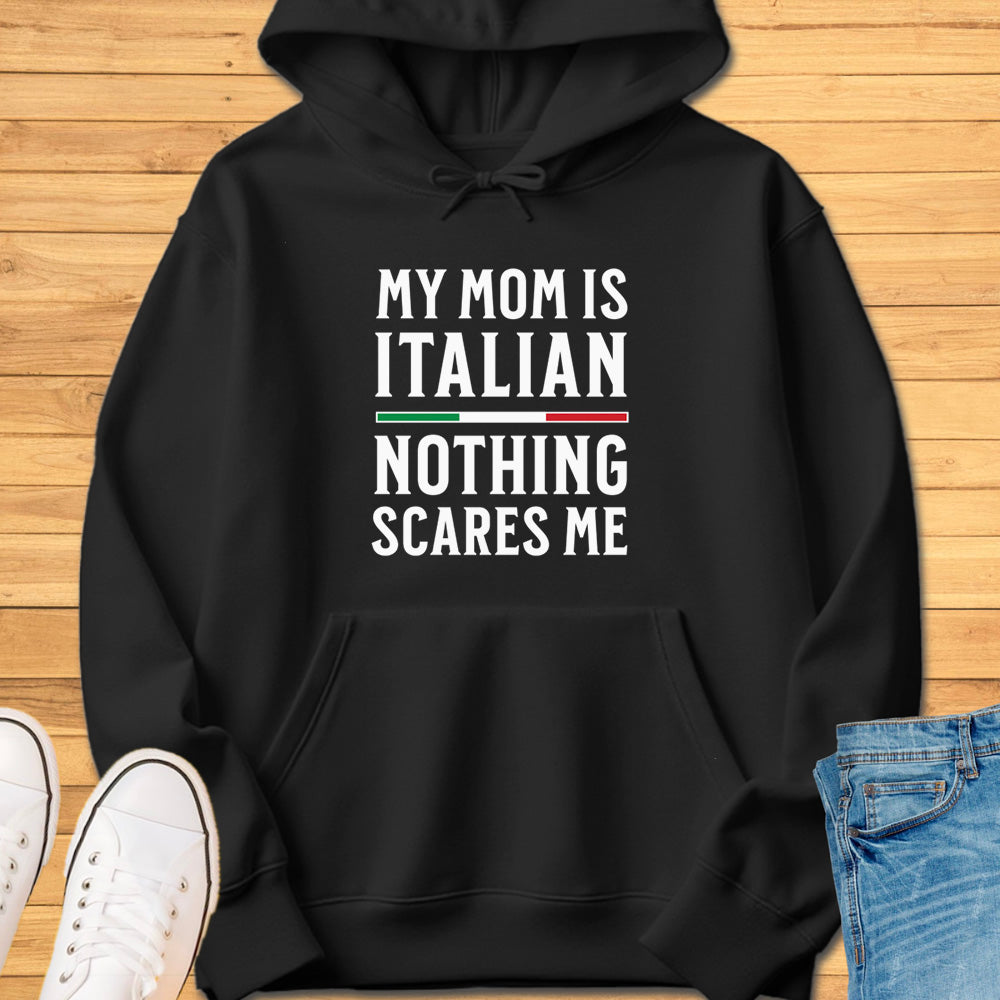 My Mom Is Italian Nothing Scares Me Hoodie