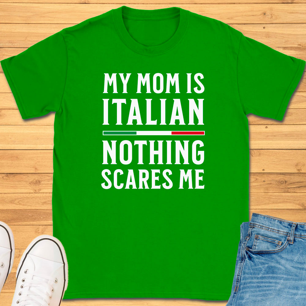 My Mom Is Italian Nothing Scares Me T-Shirt
