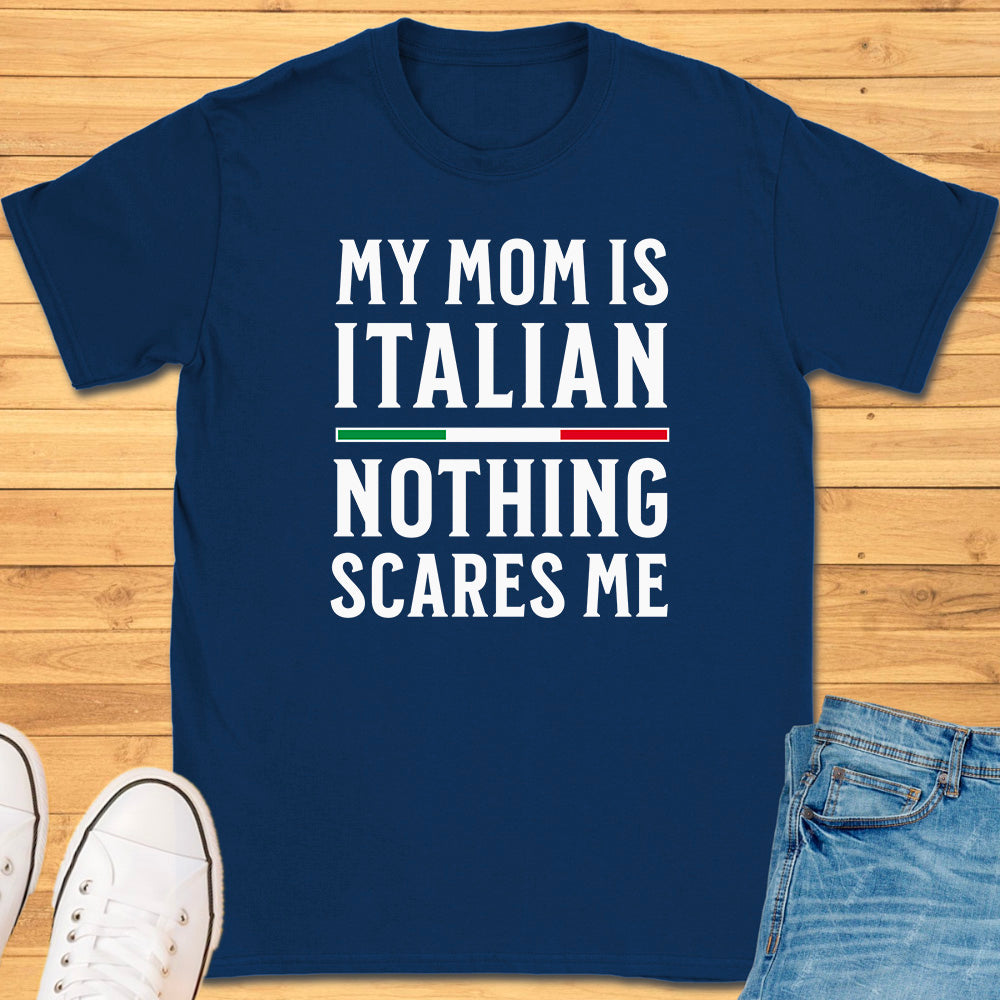 My Mom Is Italian Nothing Scares Me T-Shirt