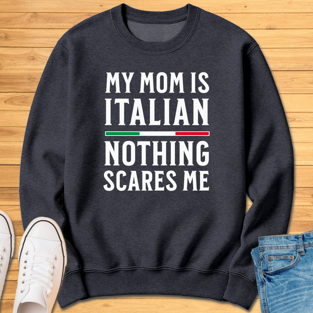 My Mom Is Italian Nothing Scares Me Sweatshirt
