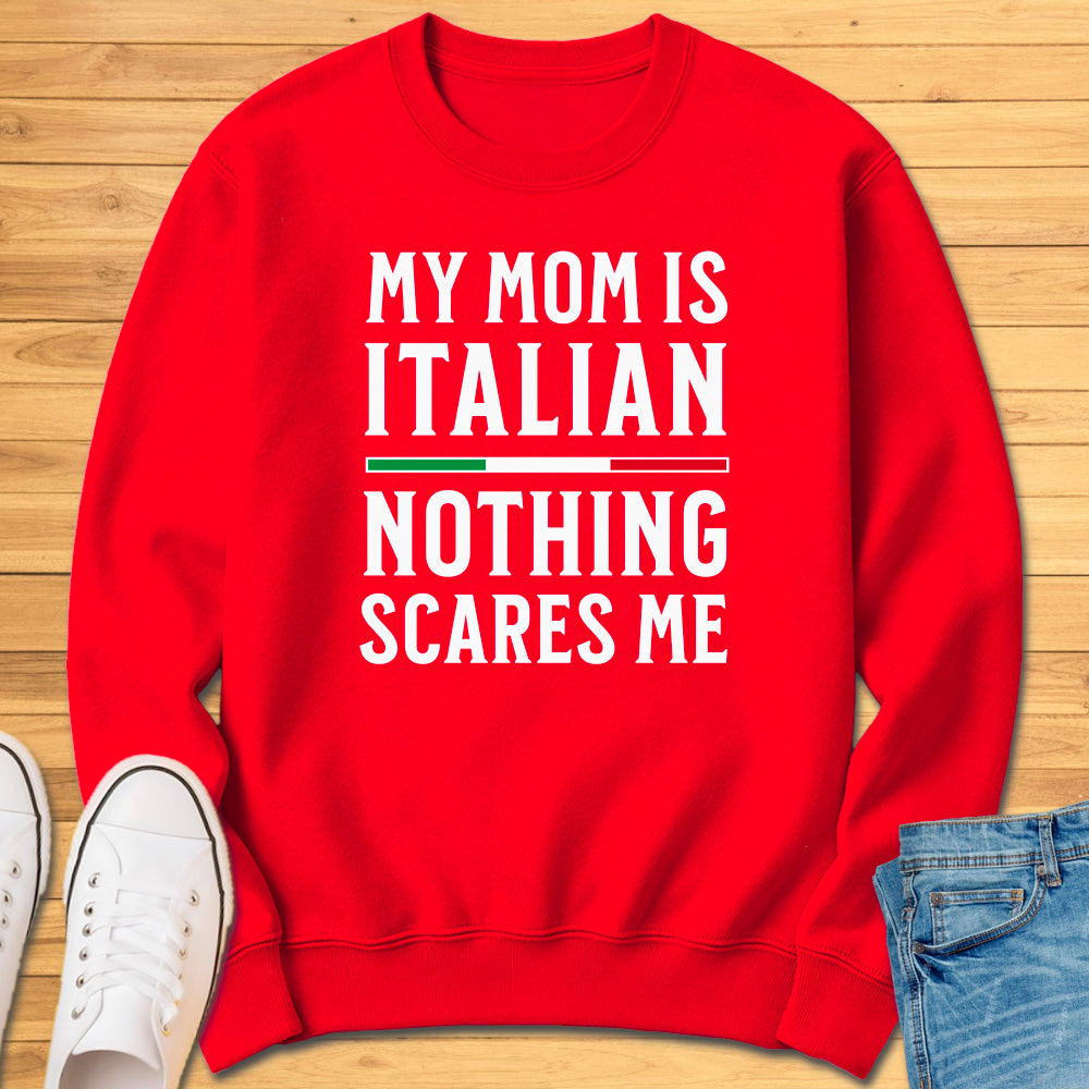 My Mom Is Italian Nothing Scares Me Sweatshirt
