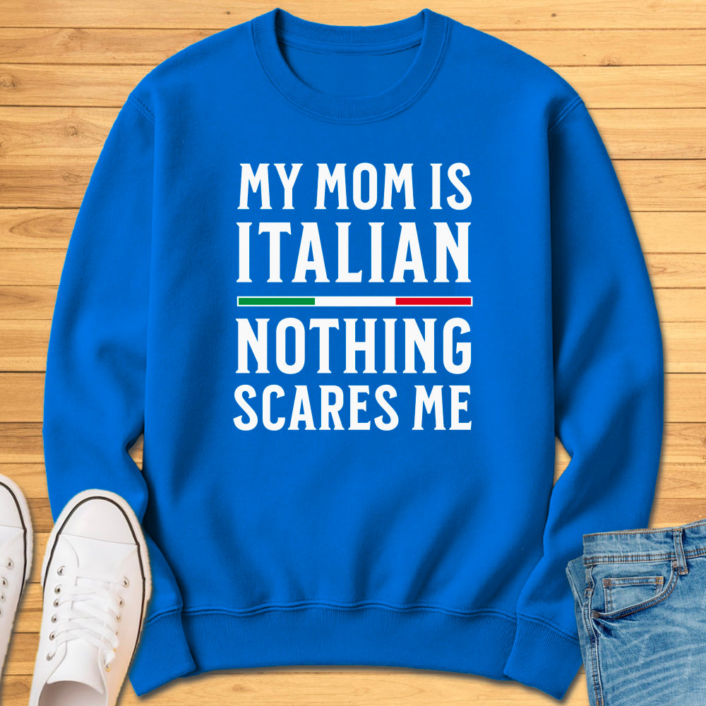 My Mom Is Italian Nothing Scares Me Sweatshirt