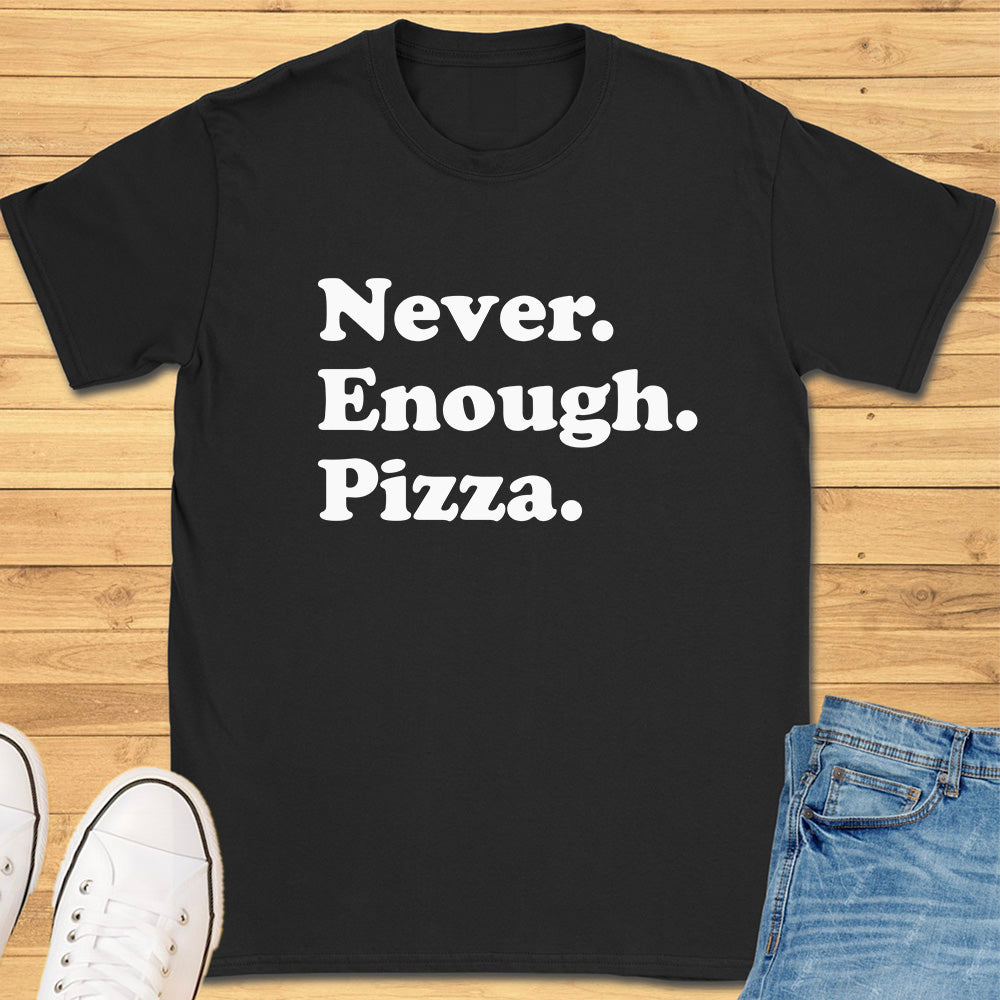 Never Enough Pizza T-Shirt