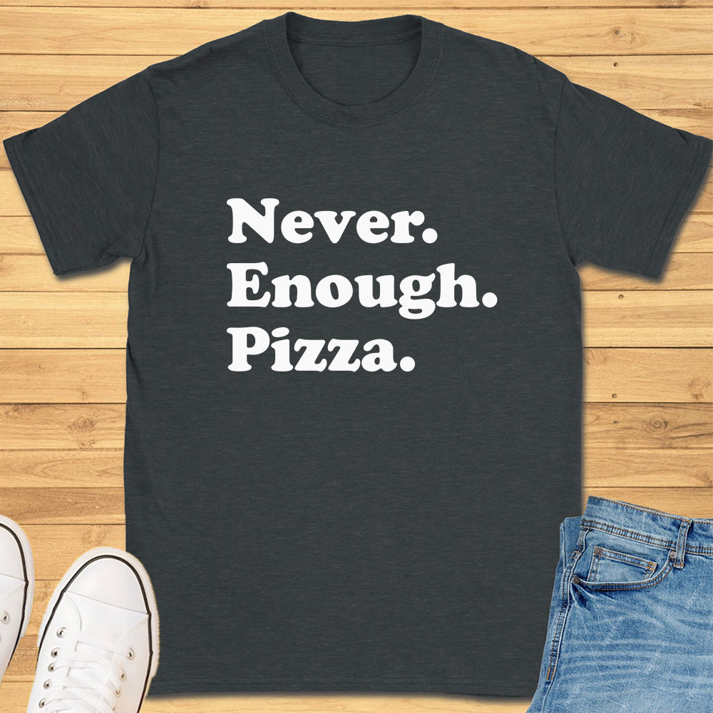 Never Enough Pizza T-Shirt