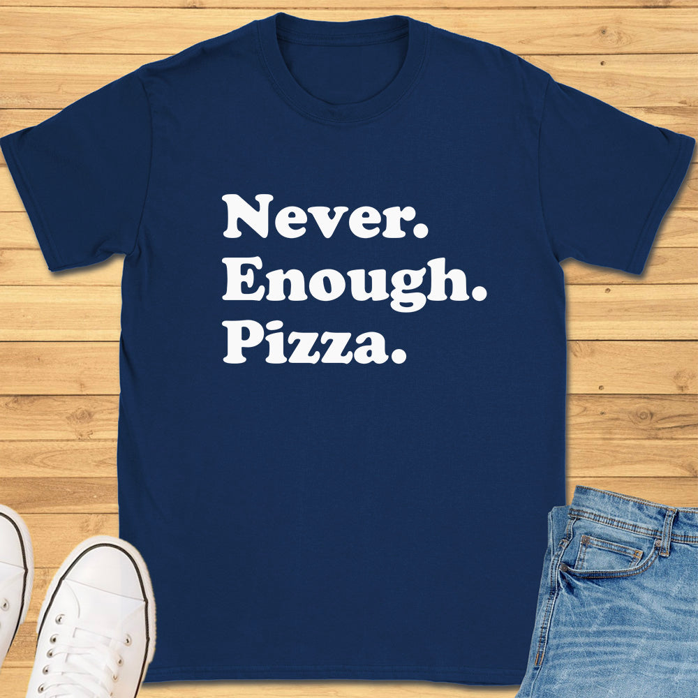 Never Enough Pizza T-Shirt