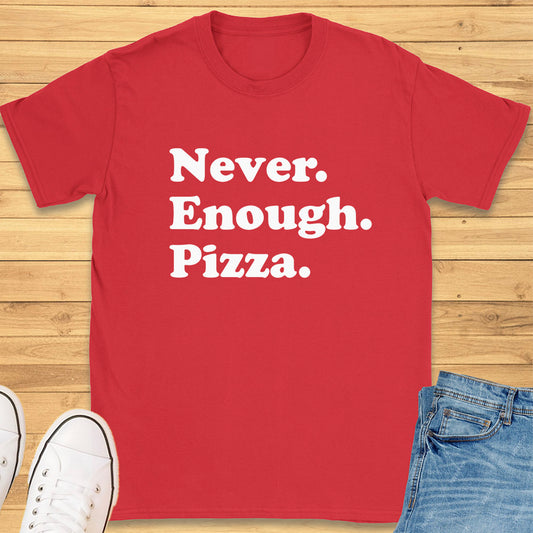 Never Enough Pizza T-Shirt
