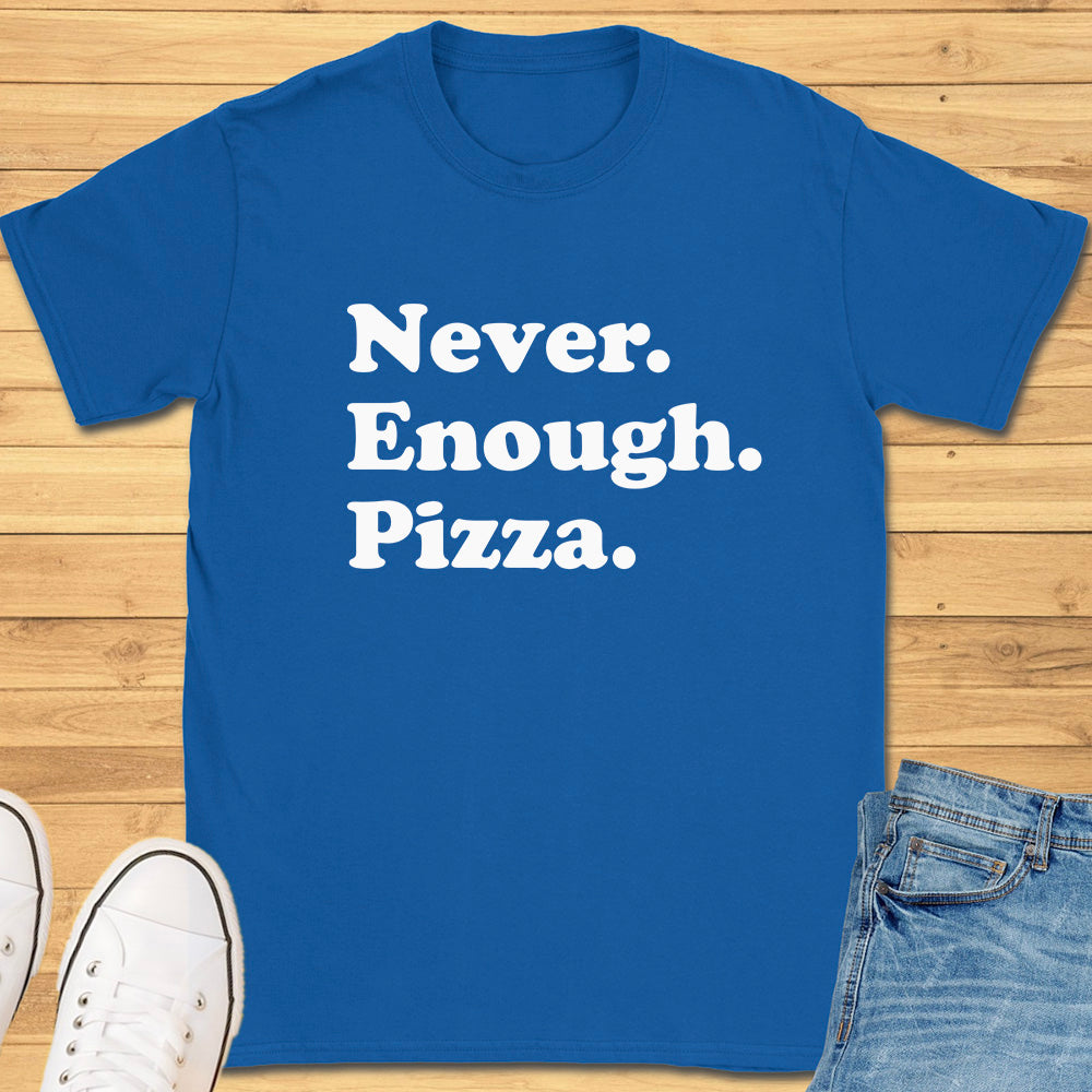 Never Enough Pizza T-Shirt
