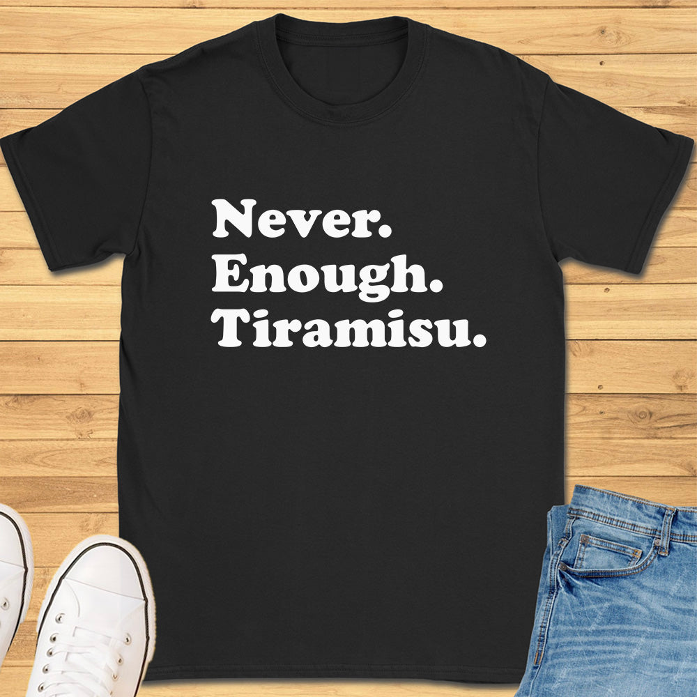 Never Enough Tiramisu T-Shirt