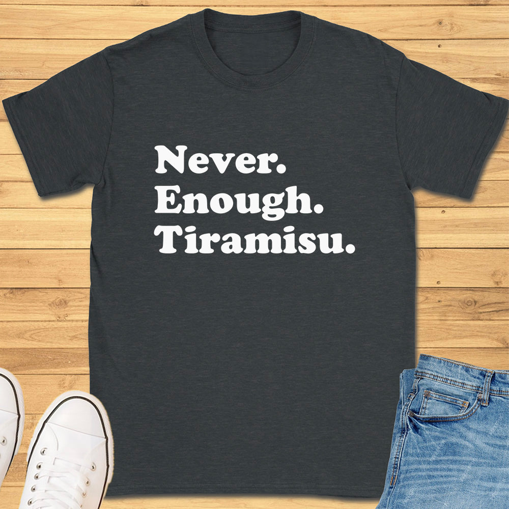 Never Enough Tiramisu T-Shirt