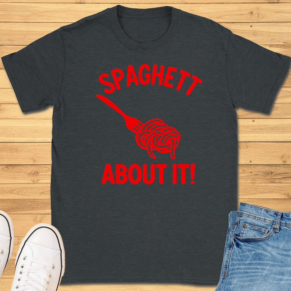 Spaghett About It T-Shirt