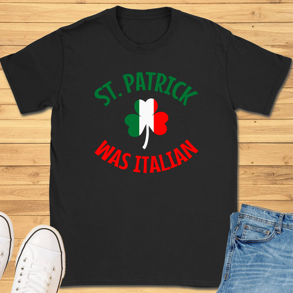 St. Patrick Was Italian T-Shirt